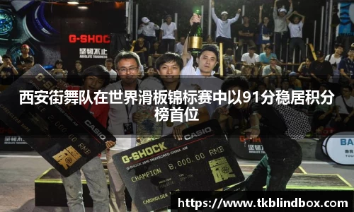 西安街舞队在世界滑板锦标赛中以91分稳居积分榜首位