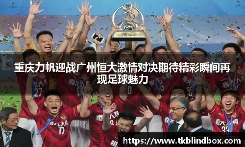 重庆力帆迎战广州恒大激情对决期待精彩瞬间再现足球魅力